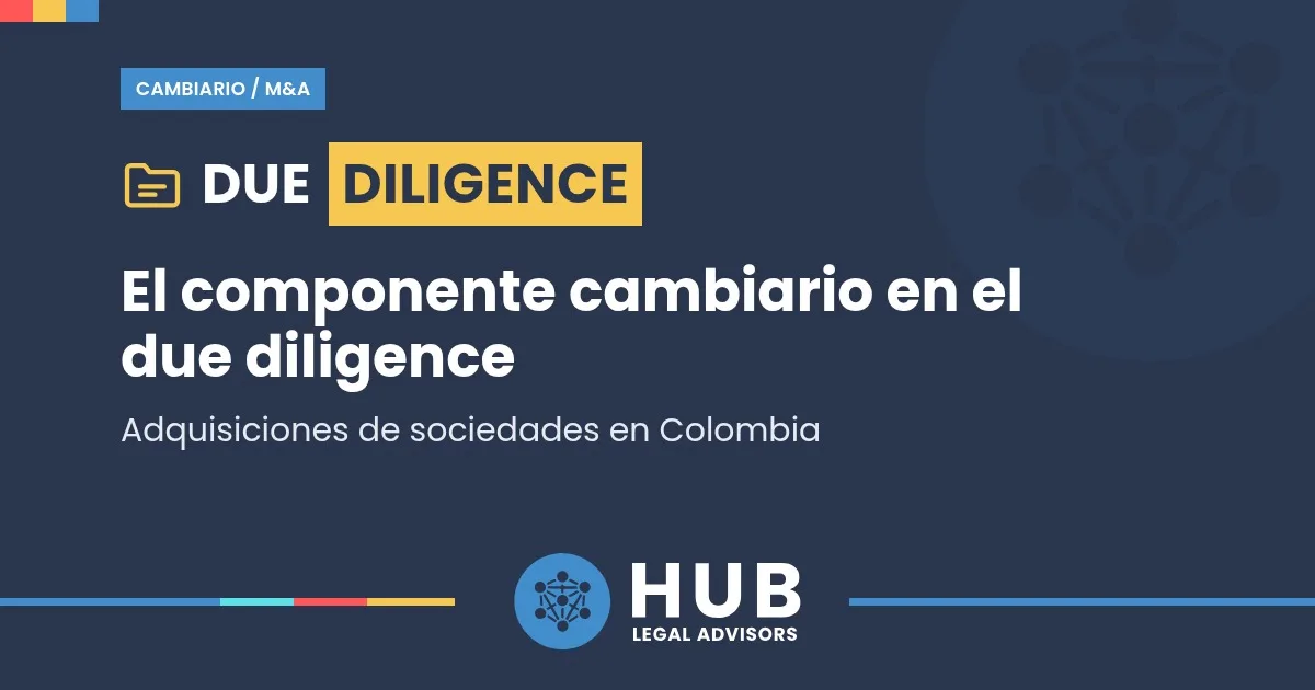 El componente cambiario en el due diligence de adquisiciones de sociedades en Colombia. Pieza de HUB Legal.
